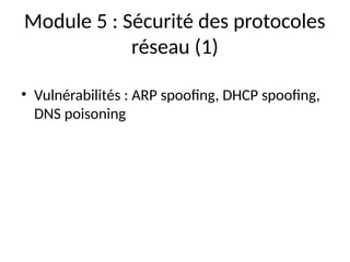 Module 5 : Sécurité des protocoles
réseau (1)
• Vulnérabilités : ARP spoofing, DHCP spoofing,
DNS poisoning
 