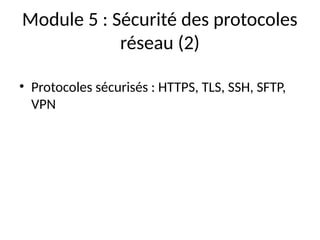 Module 5 : Sécurité des protocoles
réseau (2)
• Protocoles sécurisés : HTTPS, TLS, SSH, SFTP,
VPN
 