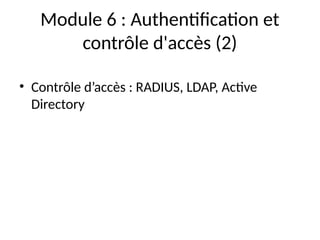 Module 6 : Authentification et
contrôle d'accès (2)
• Contrôle d’accès : RADIUS, LDAP, Active
Directory
 