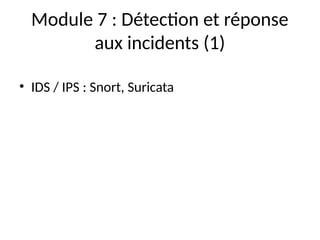 Module 7 : Détection et réponse
aux incidents (1)
• IDS / IPS : Snort, Suricata
 