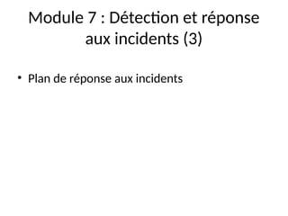 Module 7 : Détection et réponse
aux incidents (3)
• Plan de réponse aux incidents
 