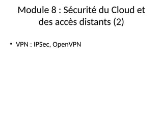 Module 8 : Sécurité du Cloud et
des accès distants (2)
• VPN : IPSec, OpenVPN
 