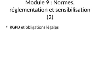 Module 9 : Normes,
réglementation et sensibilisation
(2)
• RGPD et obligations légales
 