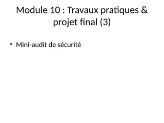 Module 10 : Travaux pratiques &
projet final (3)
• Mini-audit de sécurité
 
