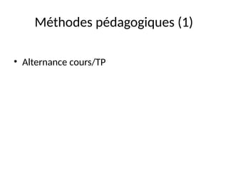 Méthodes pédagogiques (1)
• Alternance cours/TP
 
