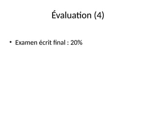 Évaluation (4)
• Examen écrit final : 20%
 