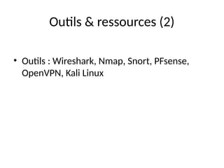 Outils & ressources (2)
• Outils : Wireshark, Nmap, Snort, PFsense,
OpenVPN, Kali Linux
 