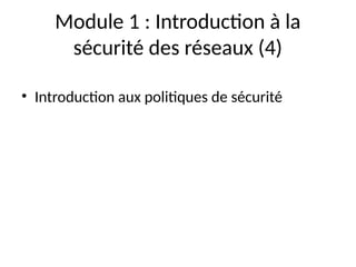 Module 1 : Introduction à la
sécurité des réseaux (4)
• Introduction aux politiques de sécurité
 