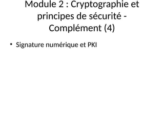 Module 2 : Cryptographie et
principes de sécurité -
Complément (4)
• Signature numérique et PKI
 