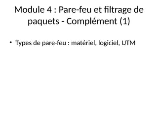 Module 4 : Pare-feu et filtrage de
paquets - Complément (1)
• Types de pare-feu : matériel, logiciel, UTM
 