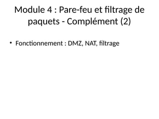 Module 4 : Pare-feu et filtrage de
paquets - Complément (2)
• Fonctionnement : DMZ, NAT, filtrage
 