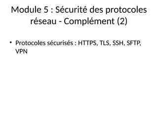 Module 5 : Sécurité des protocoles
réseau - Complément (2)
• Protocoles sécurisés : HTTPS, TLS, SSH, SFTP,
VPN
 