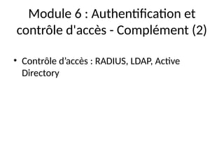 Module 6 : Authentification et
contrôle d'accès - Complément (2)
• Contrôle d’accès : RADIUS, LDAP, Active
Directory
 