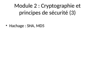 Module 2 : Cryptographie et
principes de sécurité (3)
• Hachage : SHA, MD5
 