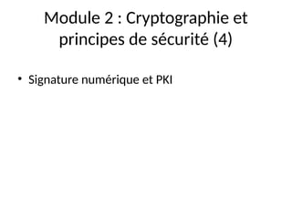 Module 2 : Cryptographie et
principes de sécurité (4)
• Signature numérique et PKI
 