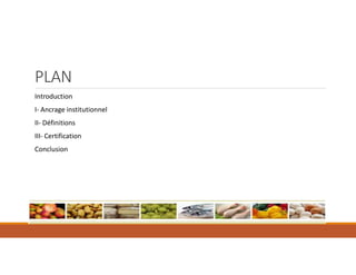 PLAN
Introduction
I- Ancrage institutionnel
II- Définitions
III- Certification
Conclusion
 