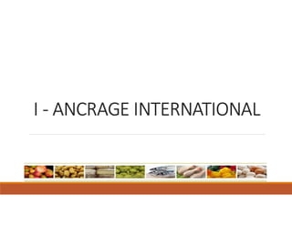 I - ANCRAGE INTERNATIONAL
 