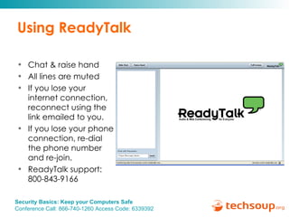 Using ReadyTalk Chat & raise hand  All lines are muted If you lose your internet connection, reconnect using the link emailed to you. If you lose your phone connection, re-dial the phone number and re-join. ReadyTalk support:  800-843-9166 