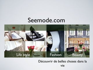 Découvrir de belles choses dans la
vie
Seemode.com
Life style Fashion Beauty
 