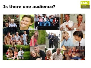 Is there one audience?




                 I’m afraid not…
 