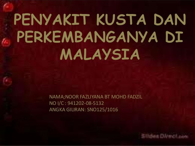 PENYAKIT KUSTA DAN PERKEMBANGANNYA DI MALAYSIA PENYAKIT KUSTA DAN PERKEMBANGANNYA DI MALAYSIA
