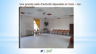 Une grande salle d’activité séparable en trois - rez-
de-chaussée
 