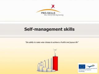 Self-management skills
“the ability to make wise choises to achieve a fruitful and joyous life”
 
