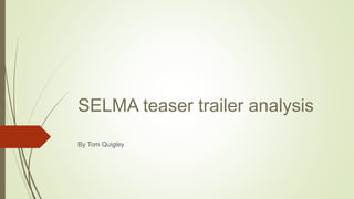 SELMA teaser trailer analysis
By Tom Quigley
 