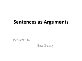 Sentences as Arguments
PREPARED BY:
Hawa Ghabag
 