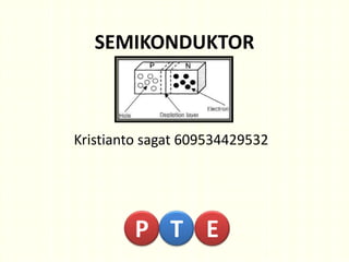 SEMIKONDUKTOR

Kristianto sagat 609534429532

P T E

 