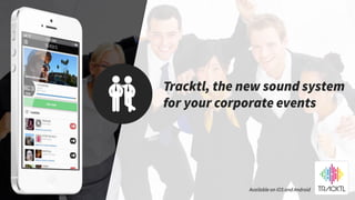 Tracktl, the new sound system
for your corporate events
Available on iOS and Android
 