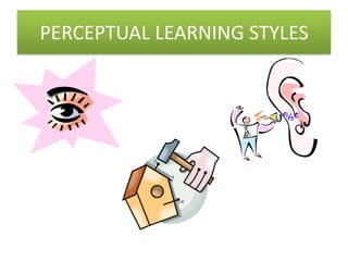 PERCEPTUAL LEARNING STYLES
 