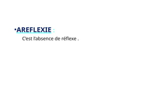•AREFLEXIE :
• C’est l’absence de réflexe .
 