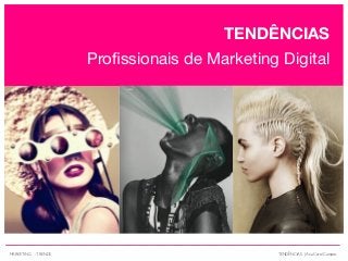 TENDÊNCIAS
Proﬁssionais de Marketing Digital
TENDÊNCIAS | Ana Carol CamposMARKETING : TRENDS
 