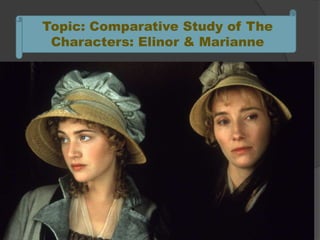 Topic: Comparative Study of The
Characters: Elinor & Marianne
 