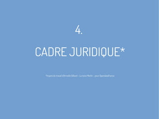 4.
CADRE JURIDIQUE*
*Inspiré du travail d'Armelle Gilliard – La reine Merlin – pour OpendataFrance
 