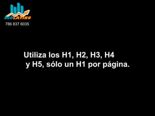786 837 6035

Utiliza los H1, H2, H3, H4
y H5, sólo un H1 por página.

 