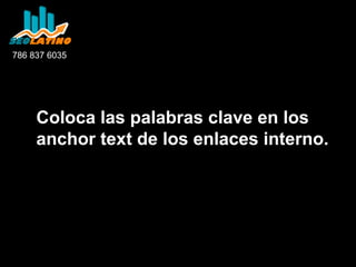 786 837 6035

Coloca las palabras clave en los
anchor text de los enlaces interno.

 
