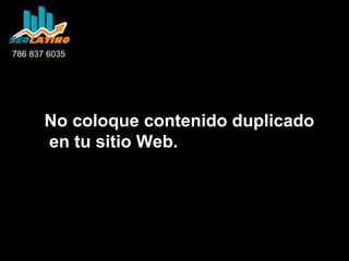 786 837 6035

No coloque contenido duplicado
en tu sitio Web.

 