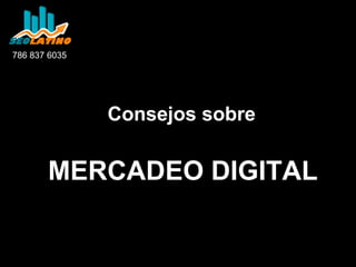 786 837 6035

Consejos sobre

MERCADEO DIGITAL

 