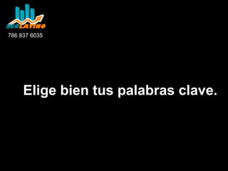 786 837 6035

Elige bien tus palabras clave.

 