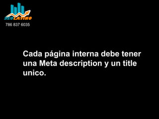786 837 6035

Cada página interna debe tener
una Meta description y un title
unico.

 