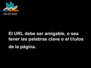 786 837 6035

El URL debe ser amigable, o sea
tener las palabras clave o el títulos
de la página.

 