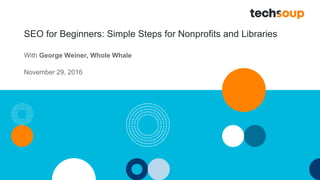 SEO for Beginners: Simple Steps for Nonprofits and Libraries
With George Weiner, Whole Whale
November 29, 2016
 