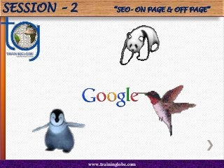 SESSION – 2

“SEO- ON PAGE & OFF PAGE”

www.traininglobe.com

 