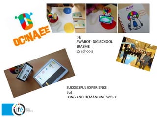 IFE
AWABOT- DIGISCHOOL
ERASME
35 schools
SUCCESSFUL EXPERIENCE
But
LONG AND DEMANDING WORK
 