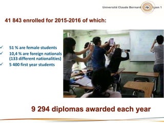  51 % are female students
 10,4 % are foreign nationals
(133 different nationalities)
 5 400 first year students
41 843 enrolled for 2015-2016 of which:
9 294 diplomas awarded each year
 