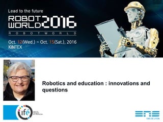 Robotics and education : innovations and
questions
 