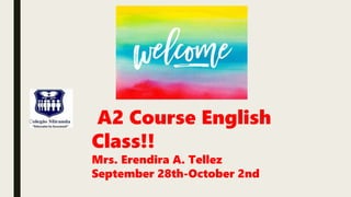 A2 Course English
Class!!
Mrs. Erendira A. Tellez
September 28th-October 2nd
 