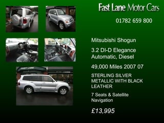 01782 659 800 Mitsubishi Shogun 3.2 DI-D Elegance Automatic, Diesel 49,000 Miles 2007 07  STERLING SILVER METALLIC WITH BLACK LEATHER 7 Seats & Satellite Navigation £13,995 